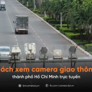 Cách xem camera giao thông thành phố Hồ Chí Minh trực tuyến