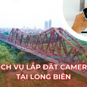 Lắp camera tại Long Biên giá rẻ, uy tín – chất lượng