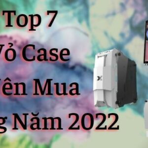 Top 7 vỏ Case máy tính đẹp tốt nhất cho bộ pc trong năm 2023